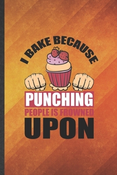 Paperback I Bake Because Punching People Is Frowned Upon: Funny Blank Lined Cookie Bakery Baker Notebook/ Journal, Graduation Appreciation Gratitude Thank You S Book