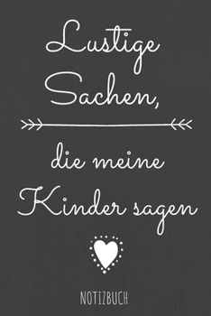 Lustige Sachen, die meine Kinder sagen.: Halte die lustigsten Sager oder Sprüche von Kindern in diesem linierten Notizbuch ca. A5 fest. Ein unvergessliches Erinnerungsstück! (German Edition)
