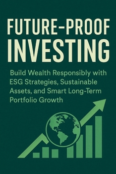 Future-Proof Investing: Build Wealth Responsibly with ESG Strategies, Sustainable Assets, and Smart Long-Term Portfolio Growth.