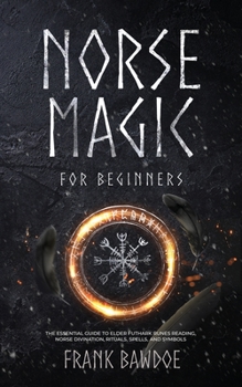 Paperback Norse Magic for Beginners: The Essential Guide to Elder Futhark Runes Reading, Norse Divination, Rituals, Spells, and Symbols Book