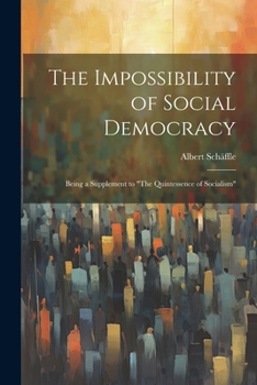 Paperback The Impossibility of Social Democracy: Being a Supplement to "The Quintessence of Socialism" Book