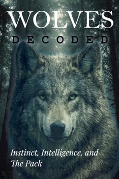 Paperback Wolves Decoded: Instinct, Intelligence, and The Pack Book