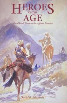 Hardcover Heroes of the Age: Moral Fault Lines on the Afghan Frontier Book