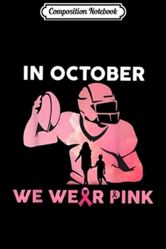 Composition Notebook: in October we wear pink Breast Cancer american football  Journal/Notebook Blank Lined Ruled 6x9 100 Pages