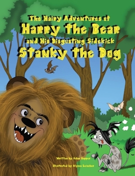 Paperback The Hairy Adventures of Harry the Bear: and his Disgusting Sidekick Stanky the Dog Book