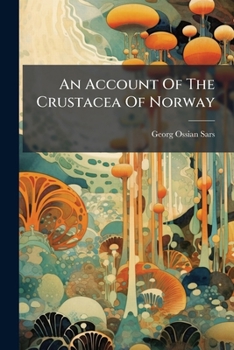 An Account Of The Crustacea Of Norway: With Short Descriptions And Figures Of All The Species