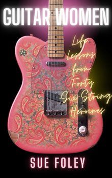 Hardcover Guitar Women: Life Lessons from Forty Six-String Heroines Book