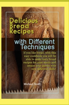 Hardcover Delicious Bread Recipes with Different Techniques: If you like bread, with this easy cookbook you will be able to make tasty bread recipes for your me Book