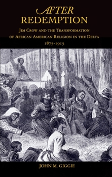 Paperback After Redemption: Jim Crow and the Transformation of African American Religion in the Delta, 1875-1915 Book