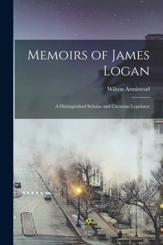 Paperback Memoirs of James Logan: A Distinguished Scholar and Christian Legislator Book