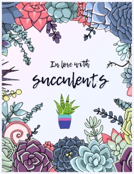 Paperback In love with succulents: A Coloring Book for Adults and Kids - Promoting Relaxation Featuring Succulents Compositions, Plants, Cactus, and Smal Book