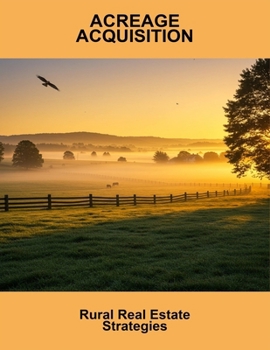 Acreage Acquisition: Rural Real Estate Strategies