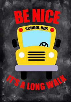 Be Nice: It's a Long Walk: Best School Bus Driver Gift Bus Driver Appreciation Gift Bus Driver Appreciation Gifts Under 10.00 Bus Driver Thank You Gift (Bus Driver Appreciation Gifts Notebooks)