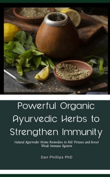 Paperback Powerful Organic Ayurvedic Herbs to Strengthen Immunity: Natural Ayurvedic Home Remedies to Kill Viruses and Boost Weak Immune System Book