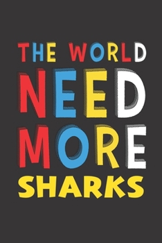 The World Need More Sharks: Sharks Lovers Funny Gifts Journal Lined Notebook 6x9 120 Pages