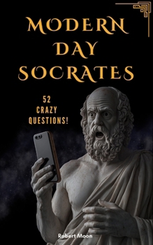 Paperback Modern Day Socrates: 52 Crazy Questions To Open Your Mind Book