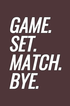 Game. Set. Match. Bye.: Blank Lined Notebook