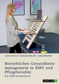 Betriebliches Gesundheitsmanagement in KMU und Pflegeberufen: Ein GRIN Sammelband (German Edition)