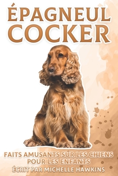 Paperback Épagneul Cocker: Faits amusants sur les chiens pour les enfants #19 [French] Book