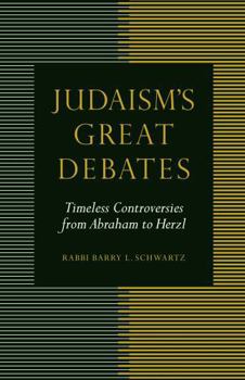 Judaism's Great Debates: Timeless Controversies from Abraham to Herzl