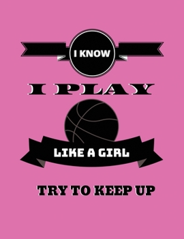 I know i play like a girl: Great Basketball Lined Journal Notebook for Girls, Kids, Boys, Teens and Men, 8.5 x 11