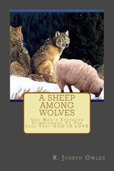 Paperback A Sheep Among Wolves: One Man's Stubborn Commitment To The Idea That GOD IS LOVE Book