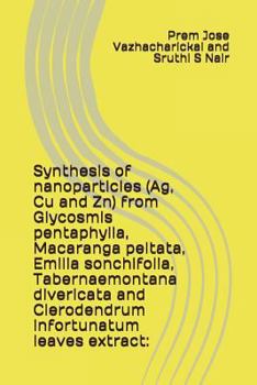 Paperback Synthesis of Nanoparticles (Ag, Cu and Zn) from Glycosmis Pentaphylla, Macaranga Peltata, Emilia Sonchifolia, Tabernaemontana Divericata and Clerodend Book