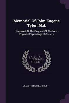 Memorial of John Eugene Tyler, M.D.: Prepared at the Request of the New England Psychological Society