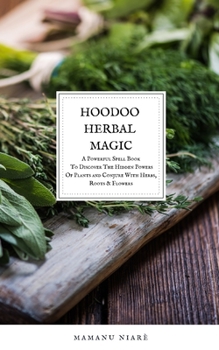 Paperback Hoodoo Herbal Magic: A Powerful spell book To Discover The Hidden Powers Of Plants and Conjure With Herbs, Roots & Flowers Book