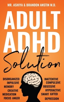 Paperback Adult ADHD Solution: The Complete Guide to Understanding and Managing Adult ADHD to Overcome Impulsivity, Hyperactivity, Inattention, Stress, and Anxi Book