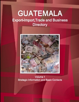 Paperback Guatemala Export-Import, Trade and Business Directory Volume 1 Strategic Information and Basic Contacts Book