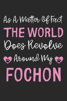 As A Matter Of Fact The World Does Revolve Around My FoChon: Lined Journal, 120 Pages, 6 x 9, FoChon Dog Gift Idea, Black Matte Finish (As A Matter Of ... World Does Revolve Around My FoChon Journal)