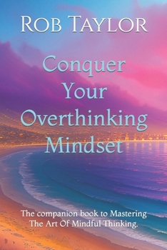 Paperback Conquer Your Overthinking Mindset: The companion book to Mastering The Art Of Mindful Thinking. Book