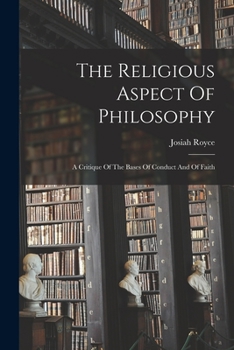 Paperback The Religious Aspect Of Philosophy: A Critique Of The Bases Of Conduct And Of Faith Book