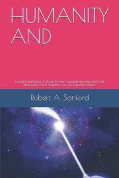 Paperback Humanity and: Existential Intelligence, Its Bonds, Its Faith, Causal Relationships, Dark Side, Inhumanity, Ghosts, Hopeless Love, The Quantum Tinkerer Book