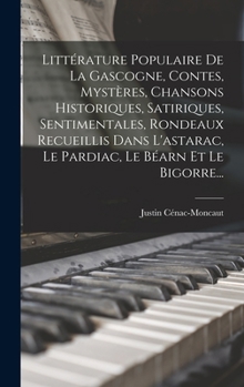 Hardcover Littérature Populaire De La Gascogne, Contes, Mystères, Chansons Historiques, Satiriques, Sentimentales, Rondeaux Recueillis Dans L'astarac, Le Pardia [French] Book
