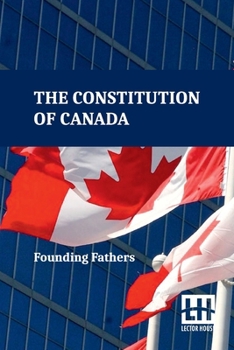 Paperback The Constitution Of Canada: A Consolidation Of The Constitution Acts, 1867 To 1982 With Amendments Book