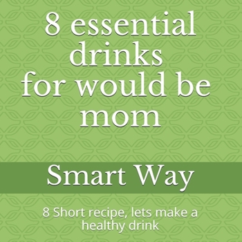 Paperback 8 essential drinks for would be mom: 8 Short recipe, lets make a healthy drink Book