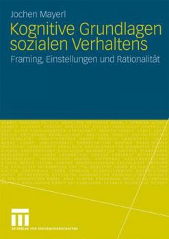 Paperback Kognitive Grundlagen Sozialen Verhaltens: Framing, Einstellungen Und Rationalität [German] Book