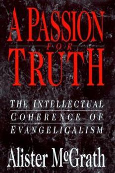 Hardcover A Passion for Truth: The Intellectual Coherence of Evangelicalism Book