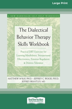 The Dialectical Behavior Therapy Workbook: Practical DBT Exercises for Learning Mindfulness, Interpersonal Effectiveness, Emotion Regulation, And Distress Tolerance