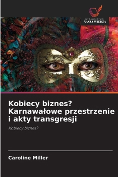 Kobiecy biznes? Karnawalowe przestrzenie i akty transgresji (Polish Edition)