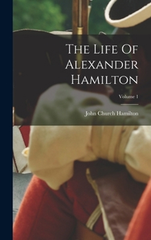 Hardcover The Life Of Alexander Hamilton; Volume 1 Book