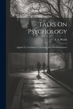 Paperback Talks On Psychology: Applied To Teaching For Teachers And Normal Institutes Book
