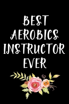Paperback Best Aerobics Instructor Ever: Gifts For Aerobics Instructors - Blank Lined Notebook Journal - (6 x 9 Inches) - 120 Pages Book