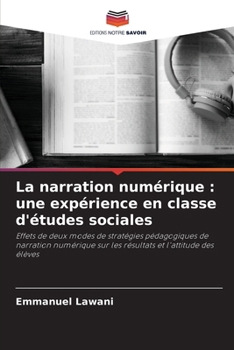 La narration numérique : une expérience en classe d'études sociales: Effets de deux modes de stratégies pédagogiques de narration numérique sur les résultats et l'attitude des élèves (French Edition)