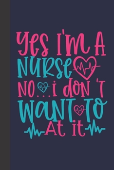 yes I'm a nurse No I don't want to at it: small lined Nurse Quotes Notebook / Travel Journal to write in (6'' x 9'') 120 pages