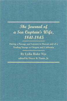 Hardcover The Journal of a Sea Captain's Wife, 1841-1845: During a Passage and Sojourn in Hawaii and of a Trading Voyage to Oregon and California Book