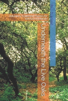 Underneath the Live Oaks: Volume 5:  Collected Poems for Various Occasions