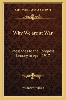 Why We Are at War: Messages to the Congress January to April, 1917